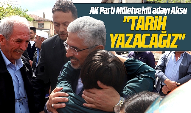 AK Parti Samsun Milletvekili adayı Aksu 14 Mayıs seçiminde tarih