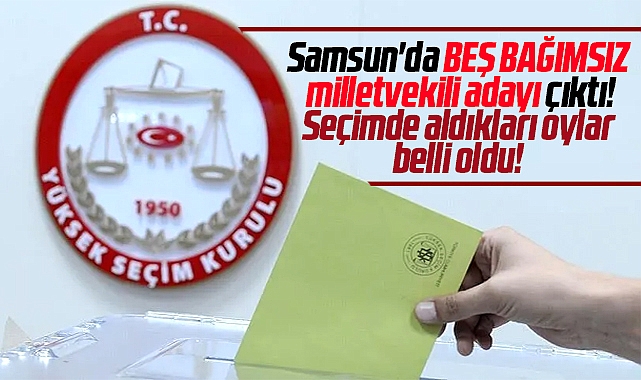 Samsun da 14 Mayıs seçiminde bağımsız milletvekili adaylarının aldığı