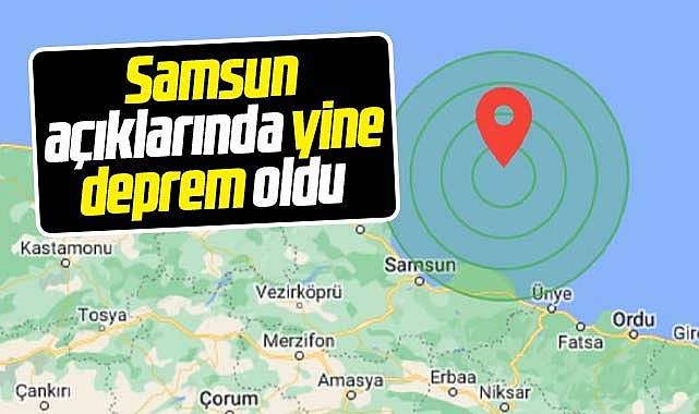 Samsun açıklarında Cuma akşamı yine deprem oldu SAMSUN HABER Samsun