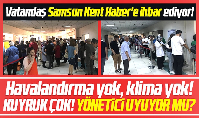 Samsun OMÜ Tıp Fakültesinde yöneticiler uyuyor mu Bu ne kuyruk böyle