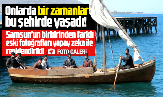 Samsun'un yapay zeka ile renklendirilen eski fotoğrafları