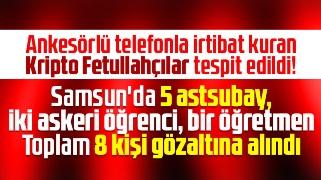 Samsun'da FETÖ'nün mahrem askeri yapılanmasına operasyon! 8 gözaltı