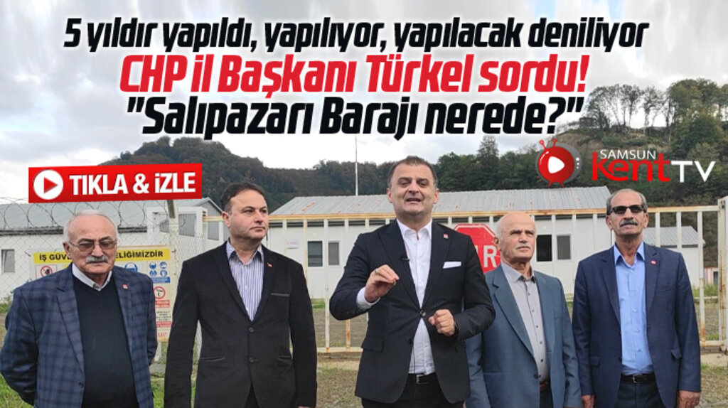 CHP Samsun İl Başkanı Türkel'den Salıpazarı Barajı sorusu! Baraj nerede?