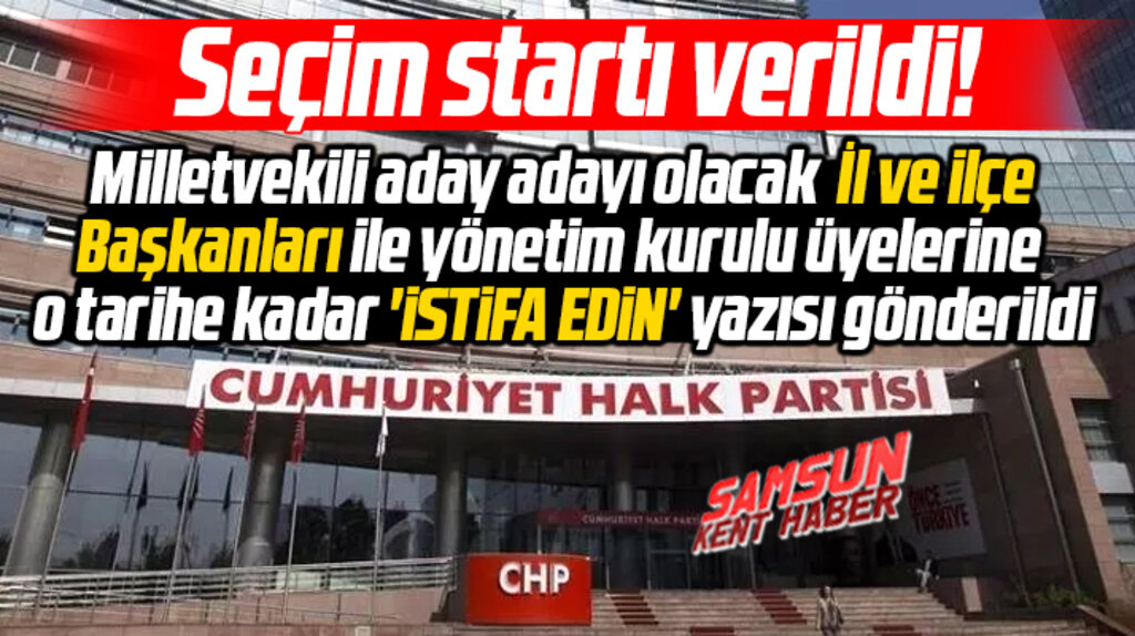 CHP milletvekili aday adayı olacak il-ilçe başkanlarına o tarihte istifa edin yazısı gönderdi