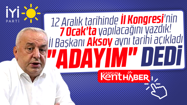 İYİ Parti Samsun İl Başkanı Aksoy, İl Başkanlığına yeniden aday olacağını açıkladı
