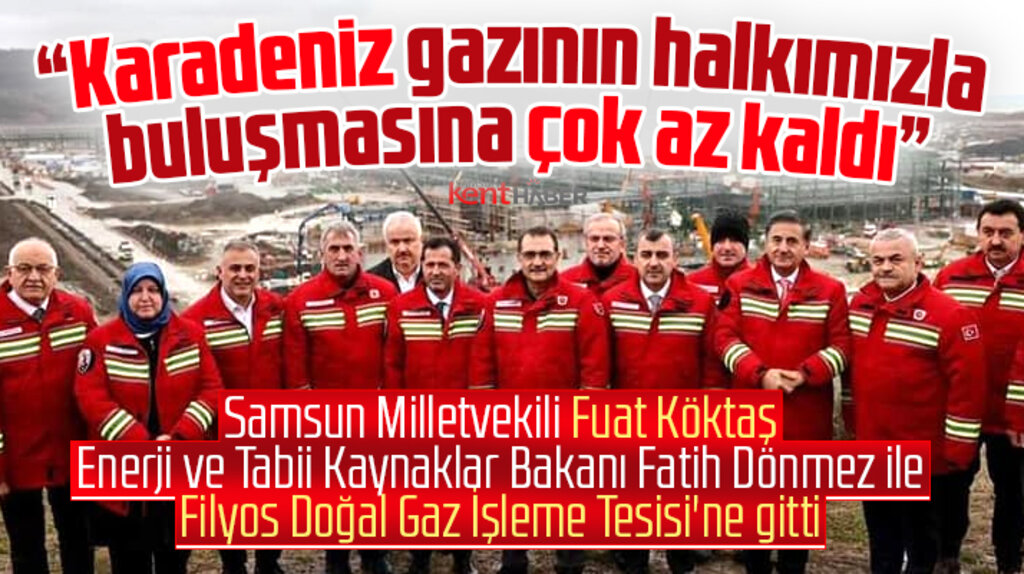 Samsun Milletvekili Fuat Köktaş, Filyos Doğal Gaz İşleme Tesisi'ni inceledi