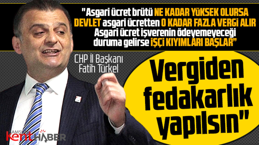 CHP Samsun İl Başkanı Türkel asgari ücretten kesilen vergilerden fedakarlık istedi