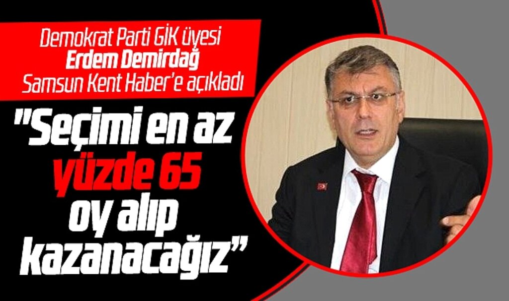Demokrat Parti GİK üyesi Erdem Demirdağ açıkladı! Seçimi yüzde 65'le kazanacağız