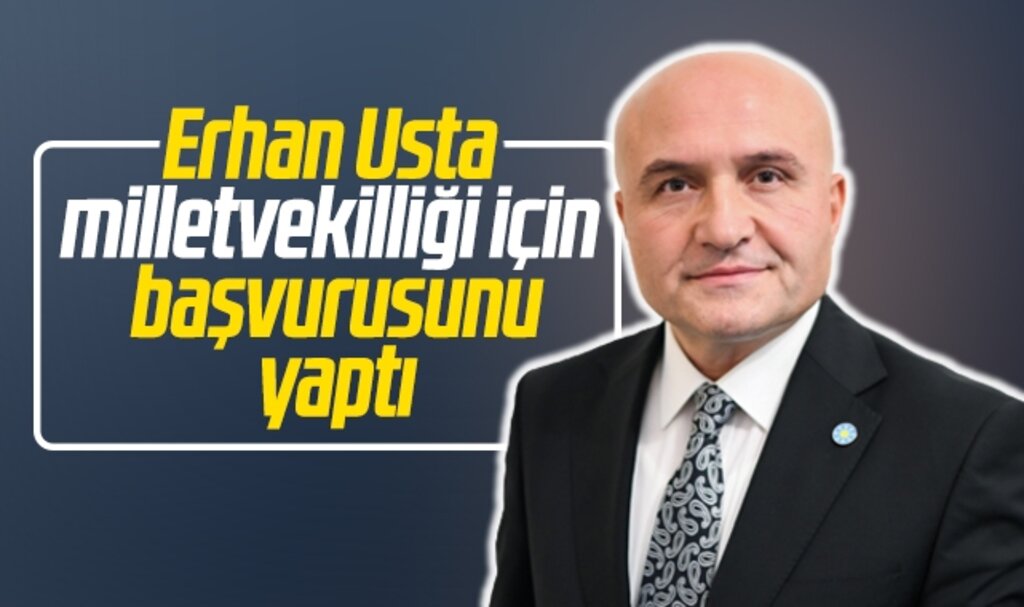Erhan Usta 14 Mayıs seçimi için milletvekilliği başvurusunu yaptı