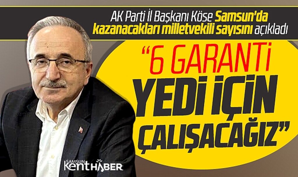 AK Parti Samsun İl Başkanı Köse açıkladı! 6 garanti 7 vekil için çalışacağız