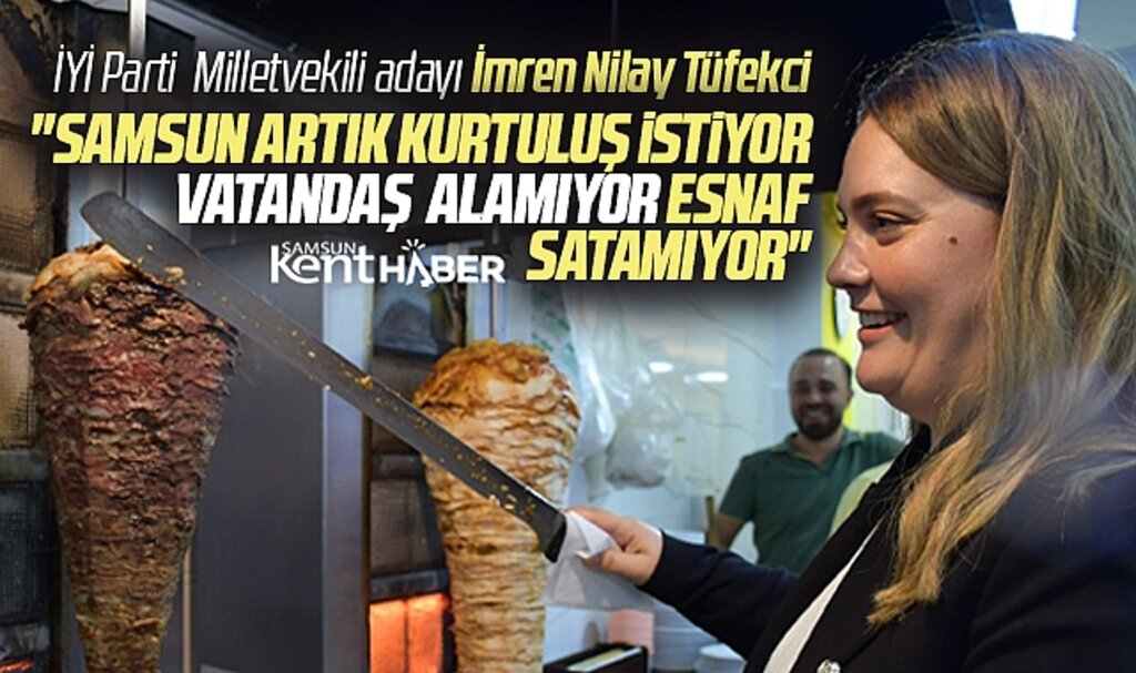 İYİ Parti Milletvekili adayı Tüfekci Samsun halkının artık kurtuluş istediğini açıkladı