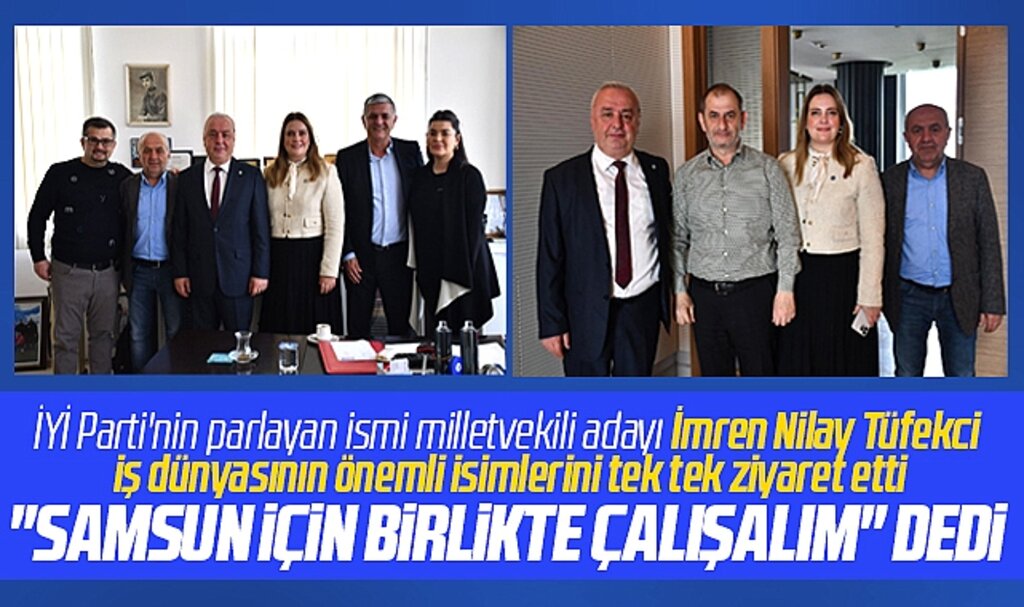 İYİ Parti Milletvekili adayı Tüfekci Samsun'un önemli işadamlarını ziyaret etti