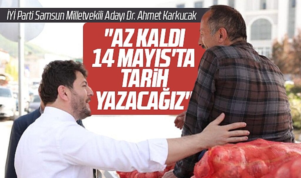 İYİ Parti Samsun Milletvekili Adayı Karkucak 14 Mayıs'ta tarih yazacaklarını açıkladı