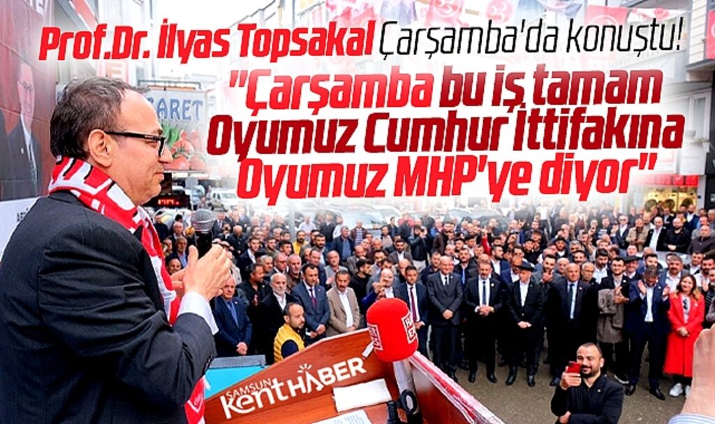 MHP Samsun Milletvekili adayı İlyas Topsakal Çarşamba ilçesinde konuştu