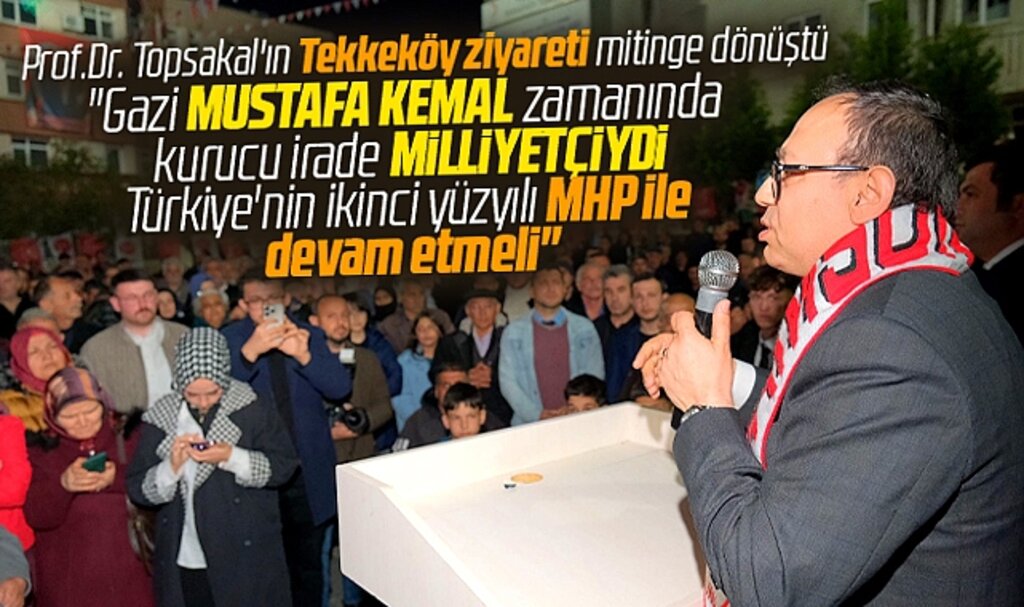 MHP Samsun Milletvekili adayı Prof.Dr. İlyas Topsakal'ın Tekkeköy ziyareti mitinge dönüştü