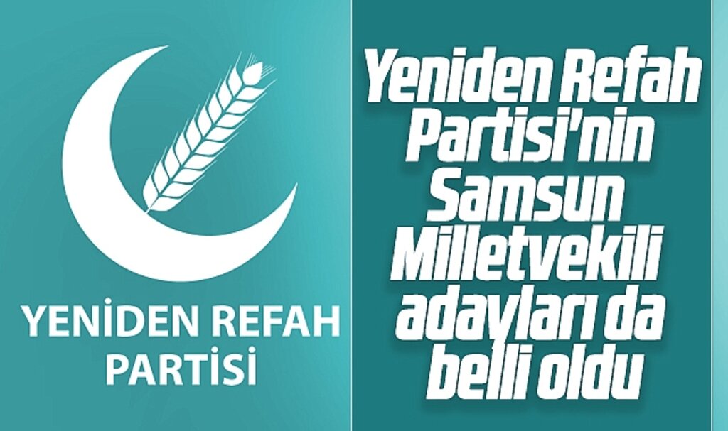 Yeniden Refah Partisi'nin Samsun Milletvekili  adayları belli oldu