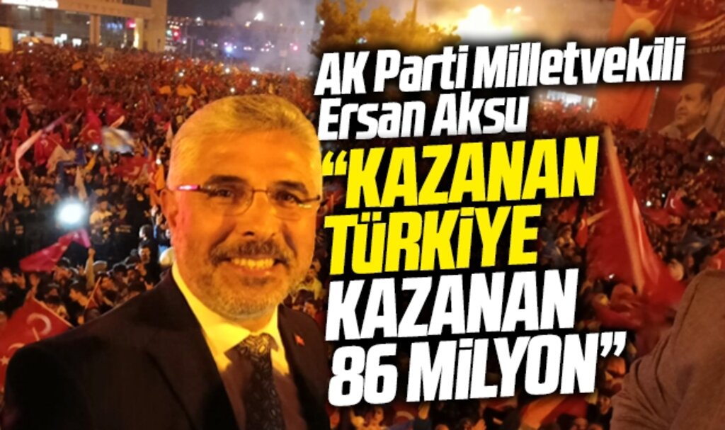 AK Parti Samsun Milletvekili Aksu'dan 28 Mayıs açıklaması! Kazanan Türkiye