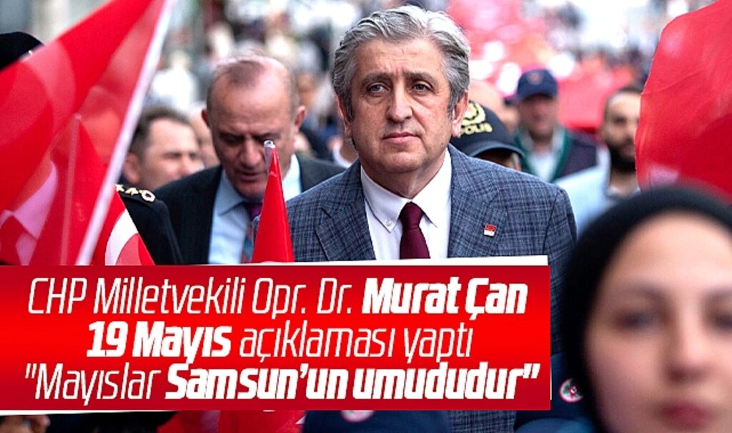 CHP Samsun Milletvekili Murat Çan'dan 19 Mayıs açıklaması! Mayıslar Samsun'un umududur