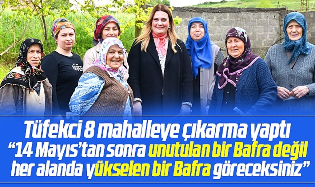 İYİ Parti Samsun Milletvekili adayı Tüfekci Bafra'da 8 mahalleye çıkarma yaptı