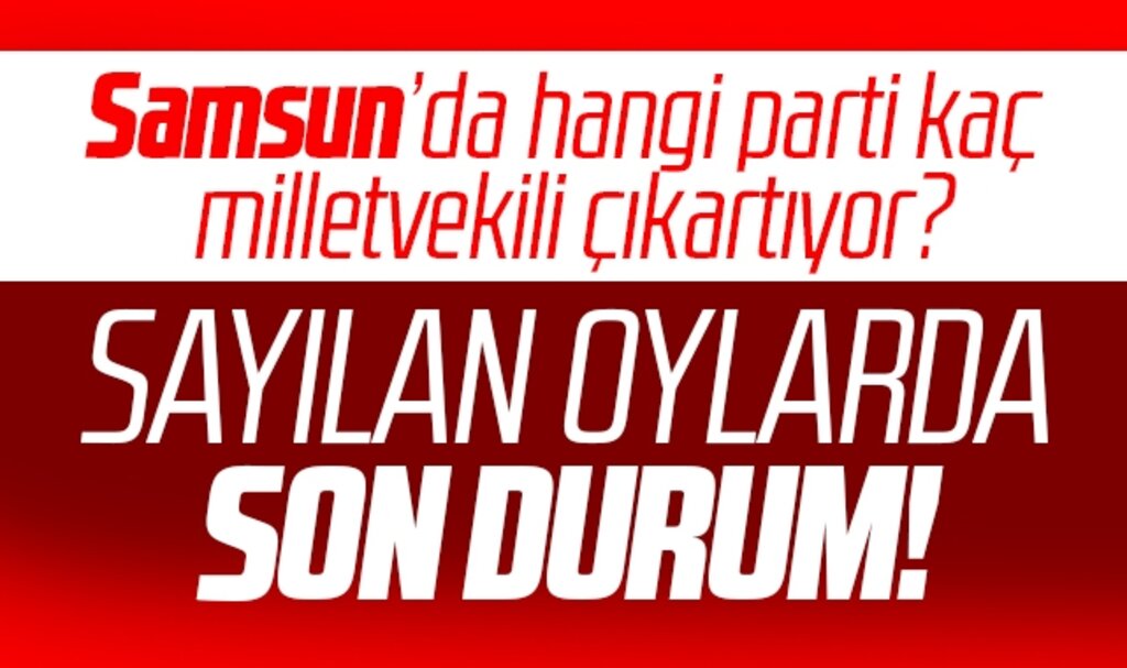 Samsun'da 14 Mayıs seçimleri hangi parti kaç milletvekili çıkartıyor? Son durum