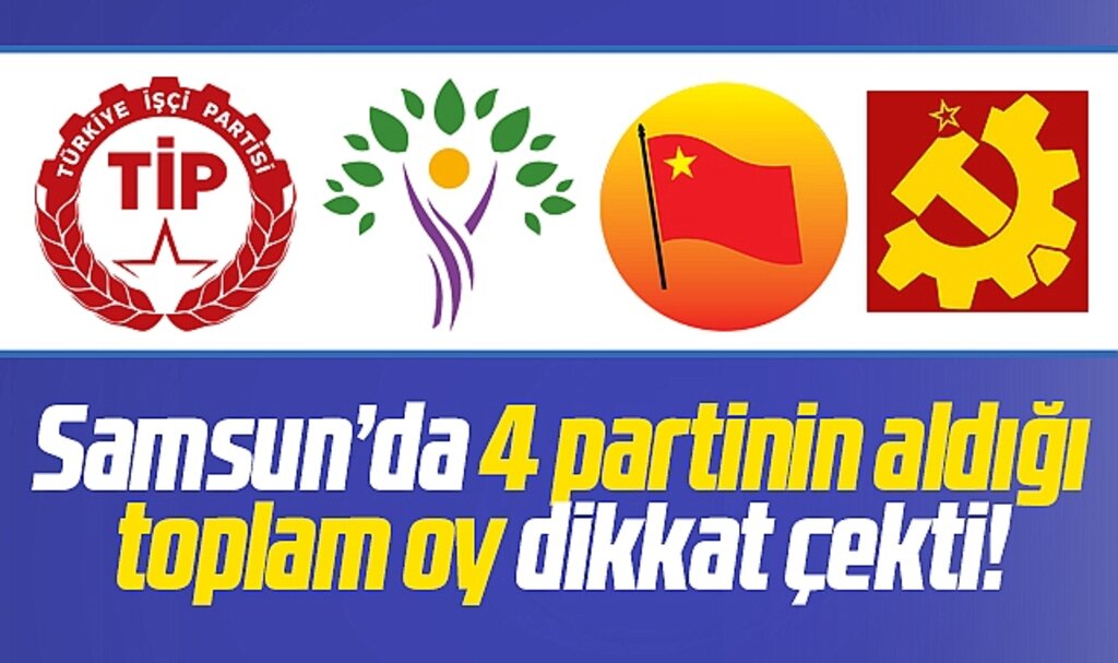 Samsun'da TİP, Yeşil Sol, TKP ve HKP'nin aldığı toplam oy dikkati çekti