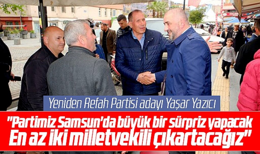 Yeniden Refah Partisi Samsun Milletvekili adayı Yazıcı: En az iki milletvekili çıkartacağız