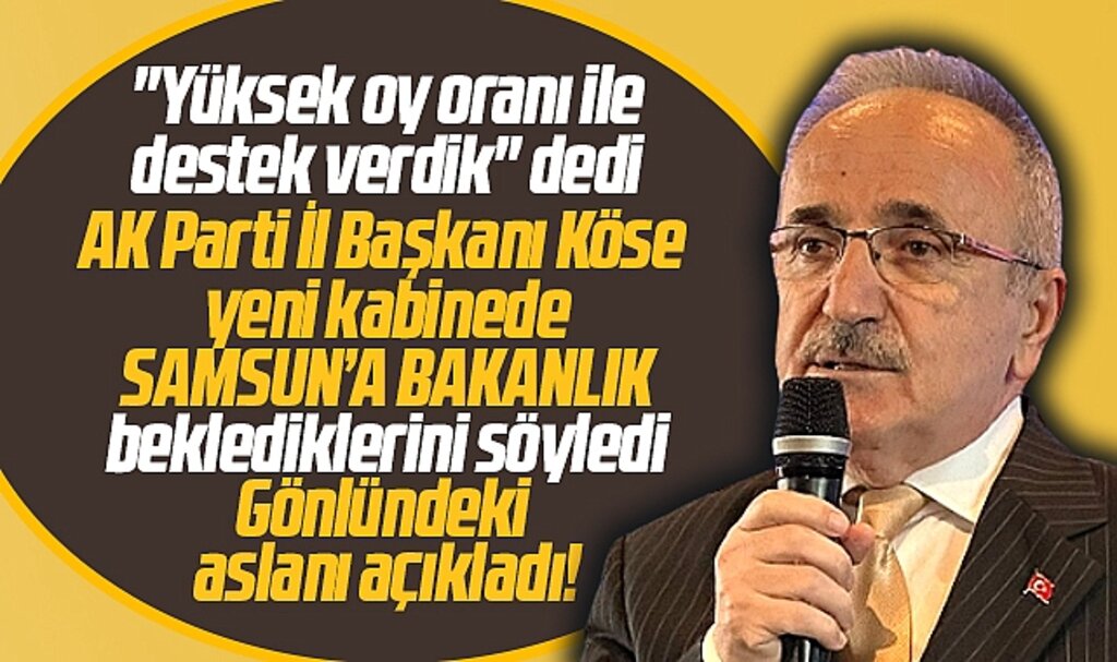 AK Parti İl Başkanı Köse Samsun'a bakanlık için gönlündeki ismi açıkladı
