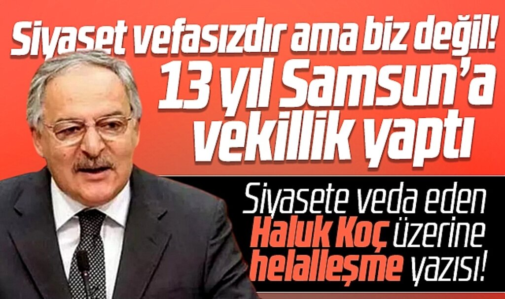 Haluk Koç, siyasete veda ediyor! Samsunluların Haluk Koç ile helalleşme zamanı