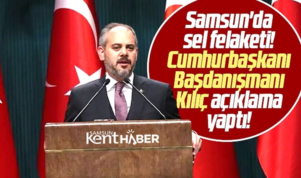 Samsun'da sel felaketi! Cumhurbaşkanlığı Başdanışmanı Kılıç, açıklama yaptı!