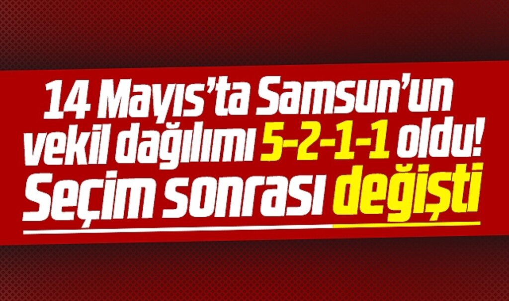 Samsun'un milletvekili dağılımı 2. tur seçimi sonrası değişti