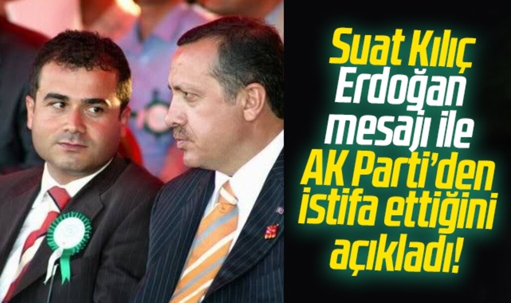 Suat Kılıç şok bir kararla AK Parti'den istifa etti