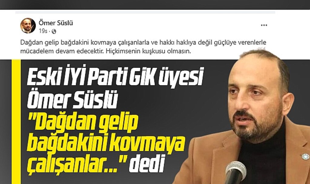 İYİ Parti'de Süslü'den dikkat çeken mesaj! Dağdan gelip bağdakini kovmaya çalışanlar