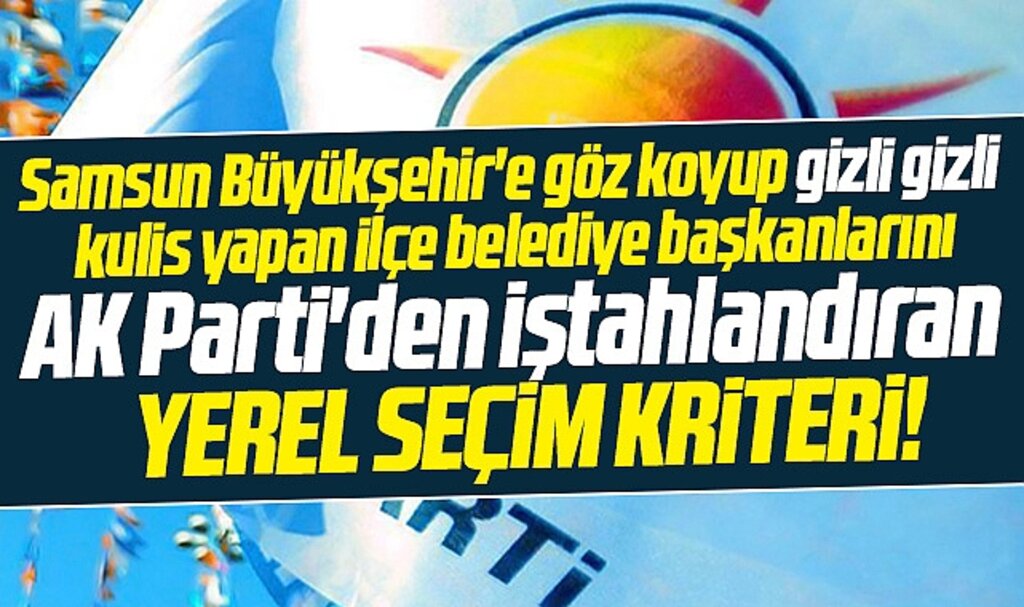 Samsun Büyükşehir'e göz koyan İlçe belediye başkanlarını AK Parti'den iştahlandıran kriter