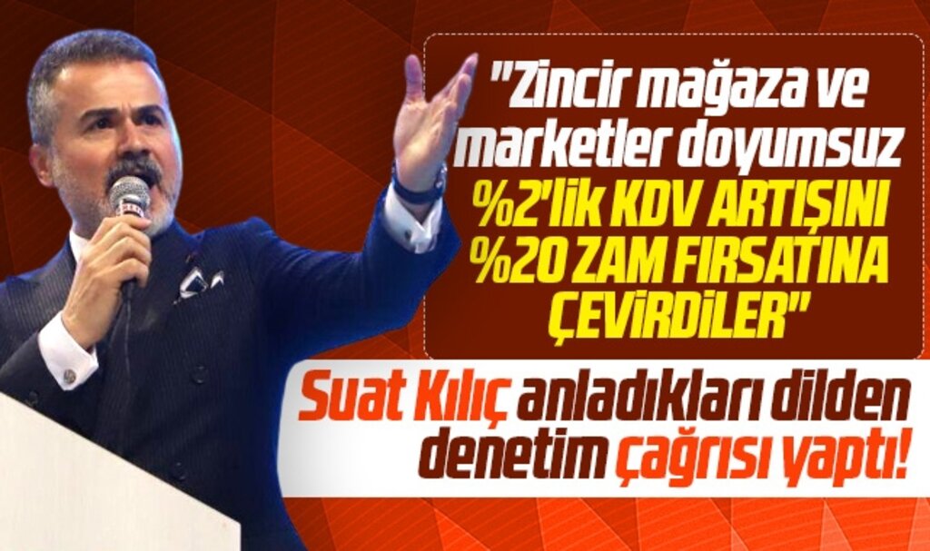 Suat Kılıç açıkladı! Yüzde 2'lik KDV artışını yüzde 20 zam fırsatına çevirdiler