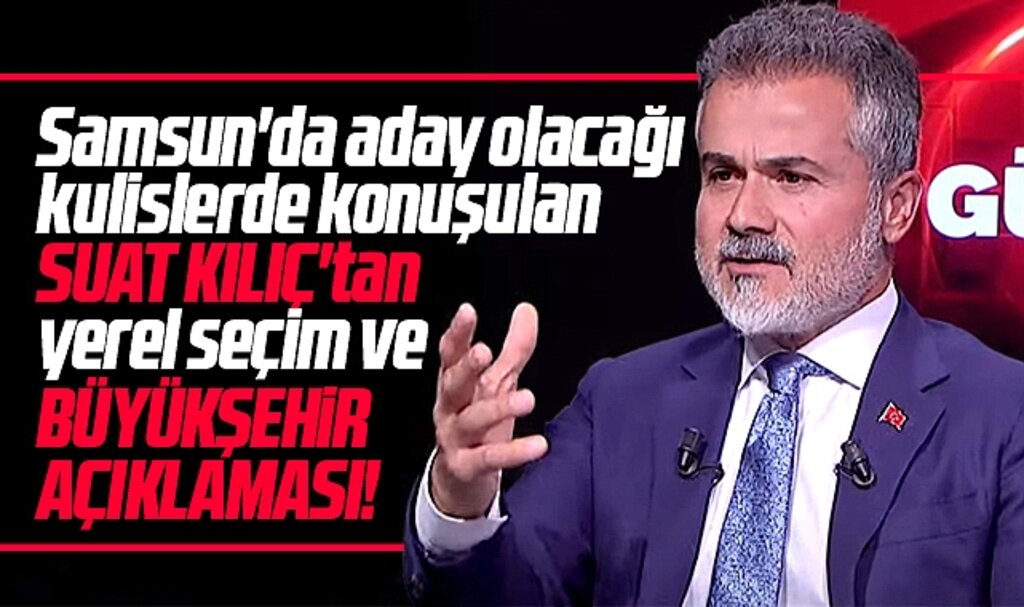 Suat Kılıç'tan yerel seçim ve flaş Büyükşehirler açıklaması!