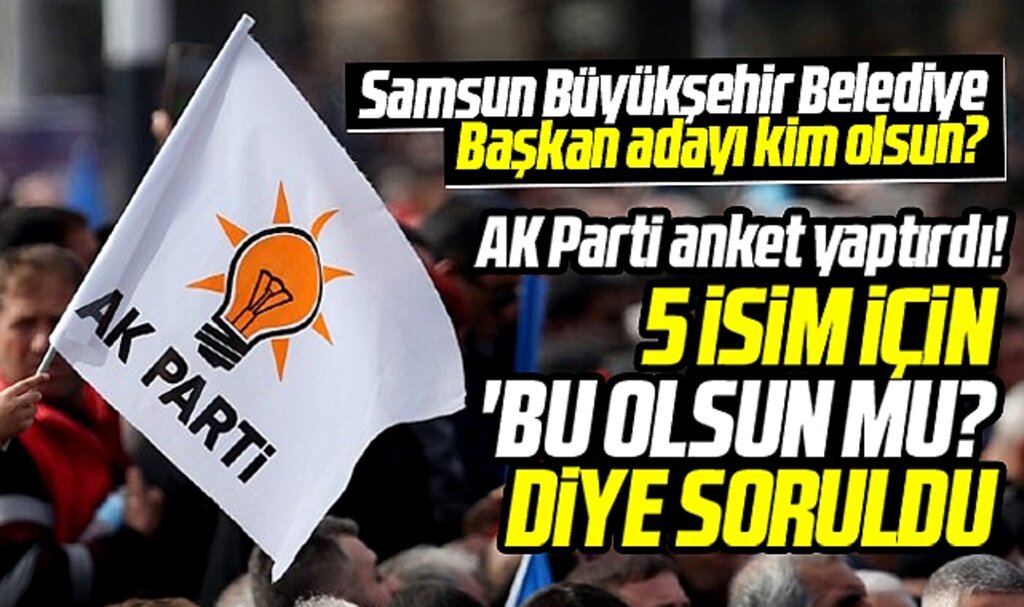 AK Parti Samsun Büyükşehir adayı kim olsun anketi yaptı! 5 isim soruldu 