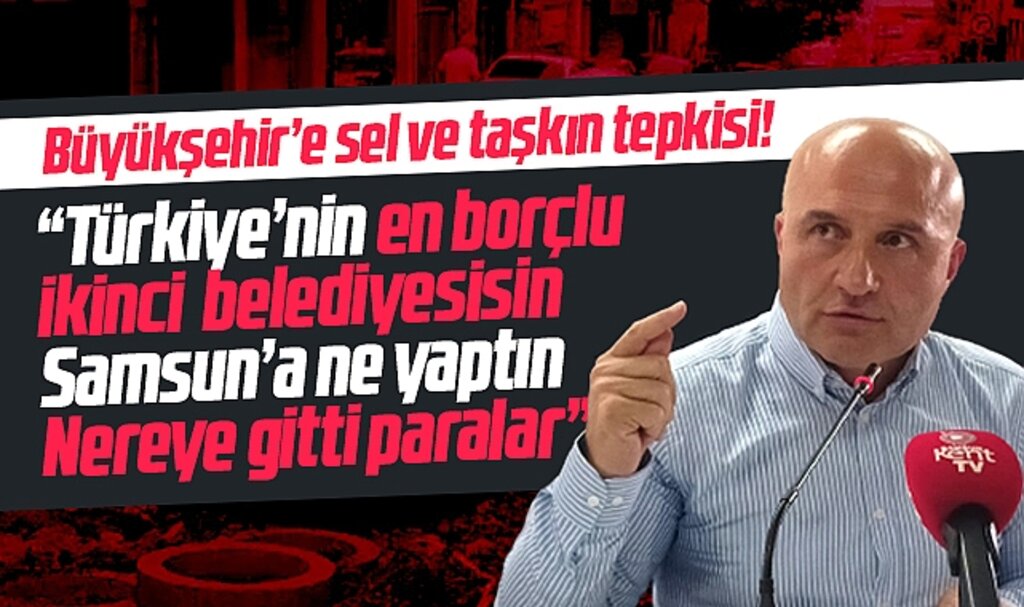 Erhan Usta'dan Samsun Büyükşehir'e sel ve taşkın tepkisi! Nereye gitti paralar