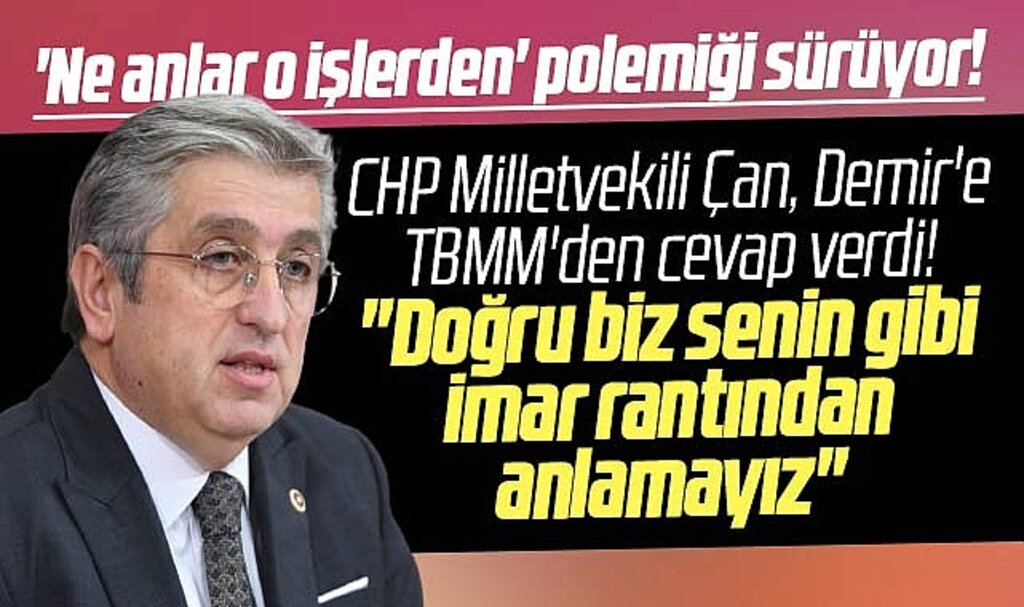 CHP Milletvekili Çan'dan Mustafa Demir'e imar rantından anlamayız yanıtı 