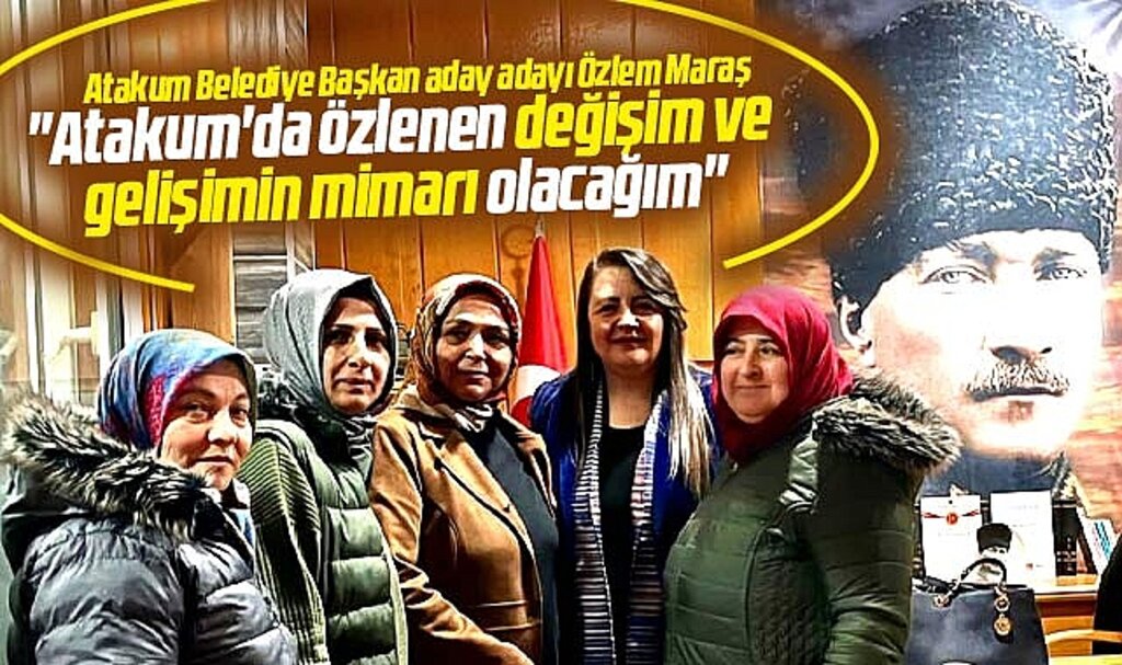 AK Parti Atakum Belediye Başkan aday adayı Maraş, köklü değişimlere imza atacak