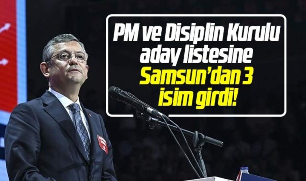 Samsun'dan 3 isim Özgür Özel'in PM ve Disiplin Kurulu aday listesinde yer aldı