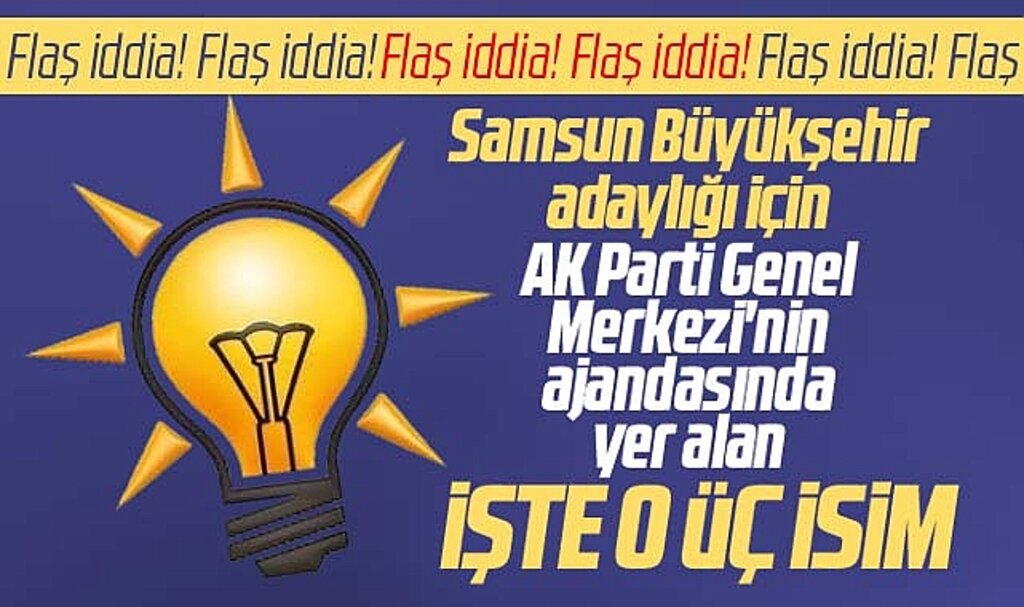 Samsun Büyükşehir için AK Parti Genel Merkezi'nin ajandasındaki işte o üç isim