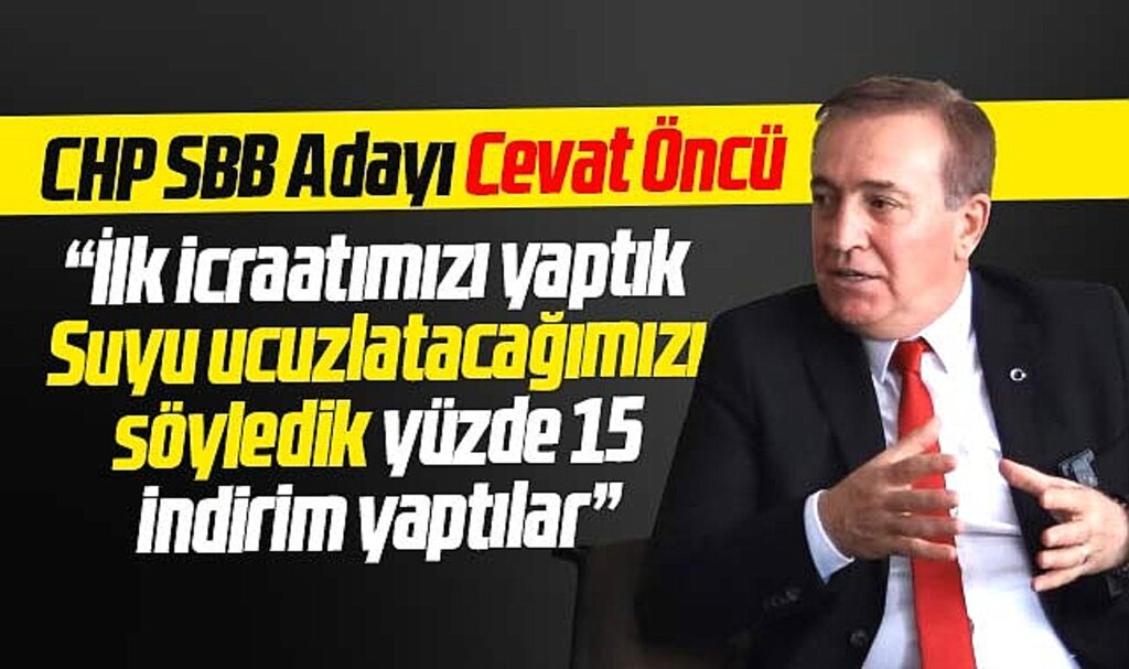 CHP Samsun Büyükşehir adayı Cevat Öncü: Suyu ucuzlatacağız dedik hemen indirim yaptılar