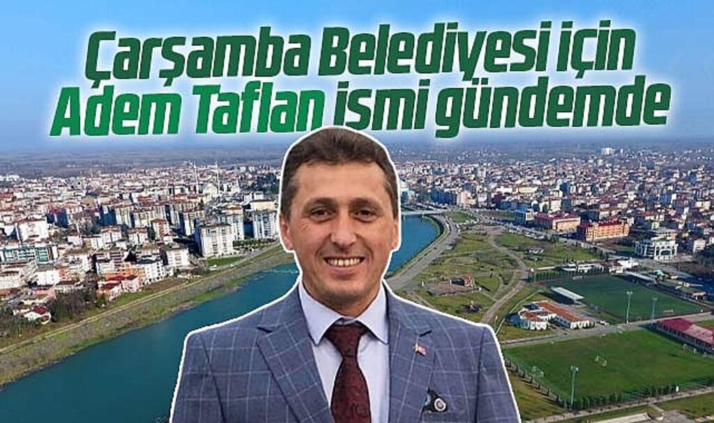 Samsun'da Çarşamba Belediyesi için Adem Taflan ismi gündeme geldi