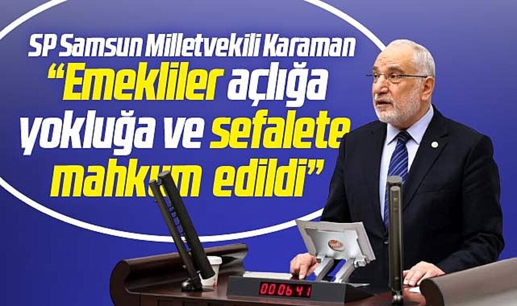 SP Samsun Milletvekili Karaman emekli maaşlarını eleştirdi! Sefalete mahkum edildiler