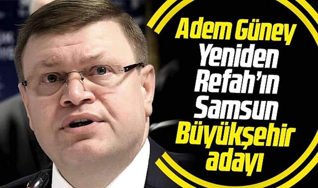Yeniden Refah'ın Samsun Büyükşehir Başkan adayı Adem Güney oluyor