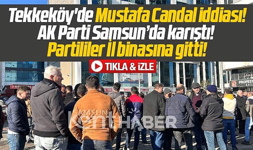 Samsun'da AK Parti Tekkeköy karıştı! İl binası önünde Candal protestosu