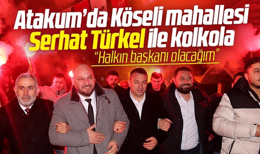 Samsun'da CHP Atakum adayı Serhat Türkel Köseli mahallesinde gövde gösterisi yaptı