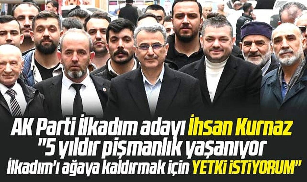 AK Parrti İlkadım adayı İhsan Kurnaz: İlkadım'ı ağaya kaldırmak için yetki istiyorum