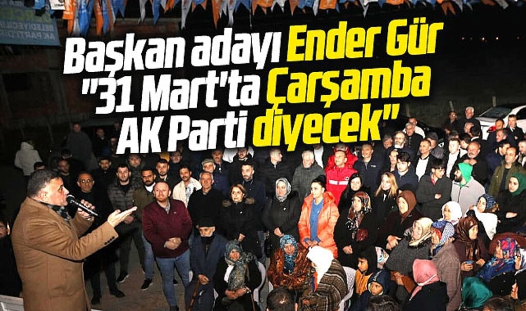 AK Parti Çarşamba adayı Ender Gür: AK Parti kazanacak Çarşamba kazanacak