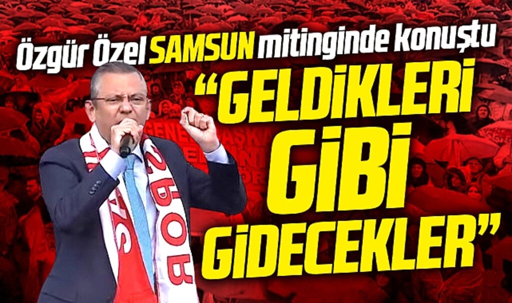 Özgür Özel Samsun mitinginde konuştu! Geldikleri gibi gidecekler
